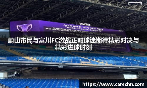 ⽜⼋体育蔚山市民与富川FC激战正酣球迷期待精彩对决与精彩进球时刻